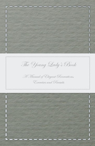 The Young Lady's Book - A Manual of Elegant Recreations, Exercises and Pursuits - ANON