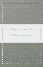 The Young Lady s Book - A Manual of Elegant Recreations, Exercises and Pursuits