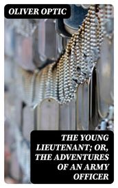 The Young Lieutenant; or, The Adventures of an Army Officer