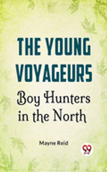 The Young Voyageurs: Boy Hunters In The North - Mayne Reid