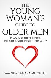 The Young Woman s Guide to Older Men: Is an Age Difference Relationship Right for You?