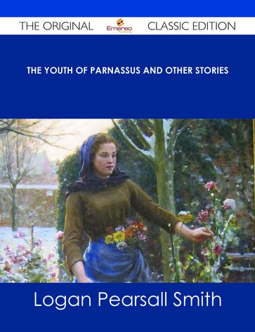 The Youth of Parnassus and Other Stories - The Original Classic Edition - Logan Pearsall Smith