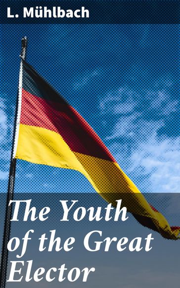 The Youth of the Great Elector - L. Muhlbach