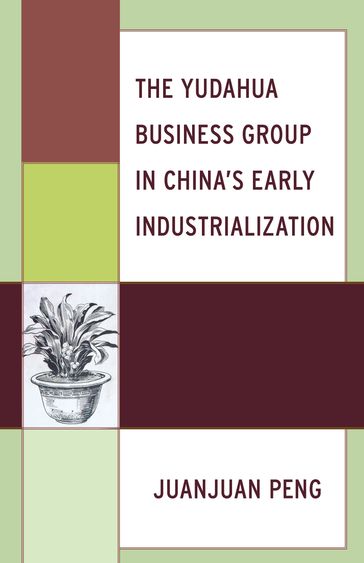 The Yudahua Business Group in China's Early Industrialization - Juanjuan Peng