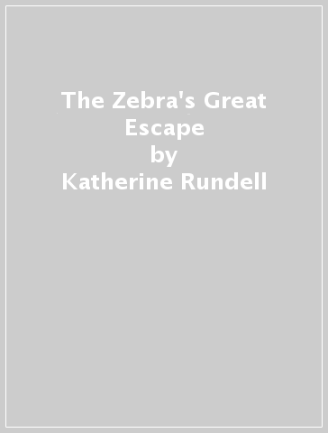 The Zebra's Great Escape - Katherine Rundell