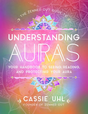 The Zenned Out Guide to Understanding Auras - Cassie Uhl