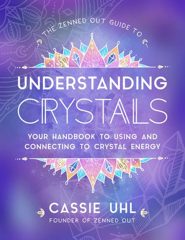 The Zenned Out Guide to Understanding Crystals - Cassie Uhl