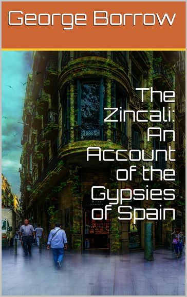 The Zincali: An Account of the Gypsies of Spain - George Borrow