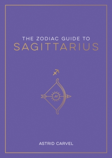 The Zodiac Guide to Sagittarius - Astrid Carvel