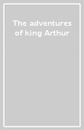 The adventures of king Arthur