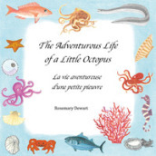 The adventurous life of a little octopus-La vie aventureuse d une petite pieuvre. Ediz. illustrata