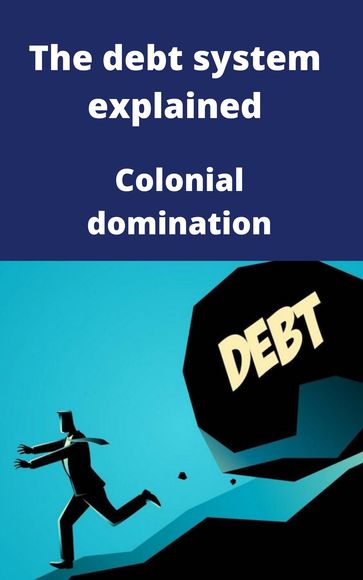 The debt system explained Colonial domination - Jessica Wild