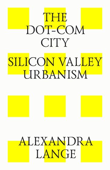 The dot-com city. Silicon valley urbanism - Alexandra Lange