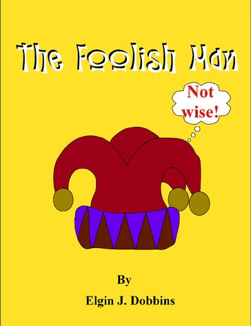 The foolish Man - ELGIN J. DOBBINS