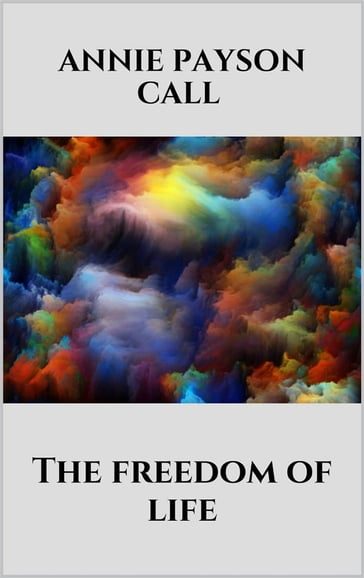 The freedom of life - Annie Payson Call