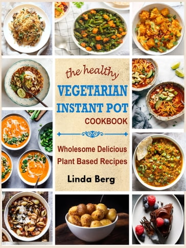 The healthy Vegetarian Instant Pot Cookbook - Linda Berg