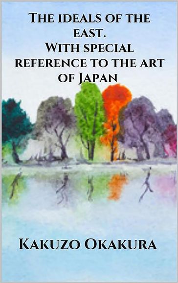 The ideals of the east. With special reference to the art of Japan - Kakuzo Okakura