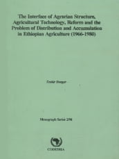 The interface of agrarian structure, agricultural technology, reform and the problem of distribution and accumulation in ethiopian agriculture (1966-1980)