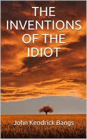 The inventions of the idiot