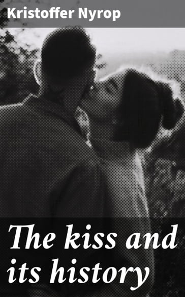The kiss and its history - Kristoffer Nyrop