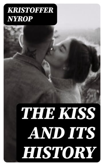 The kiss and its history - Kristoffer Nyrop