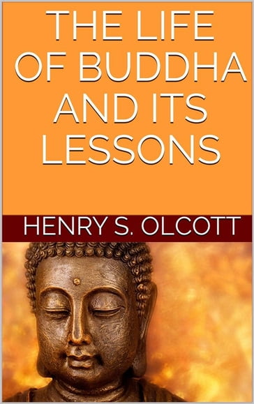 The life of Buddha and its lessons - Henry S. Olcott