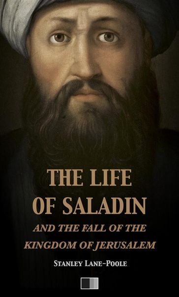 The life of Saladin and the fall of the kingdom of Jerusalem - Stanley Lane-Pool