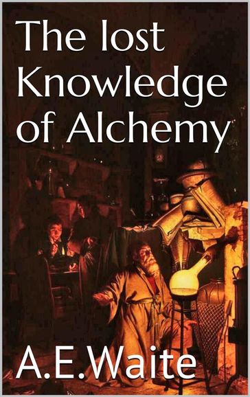 The lost knowledge of Alchemy - A.E. Waite