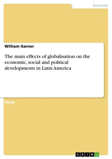 The main effects of globalisation on the economic, social and political developments in Latin America - William Garner