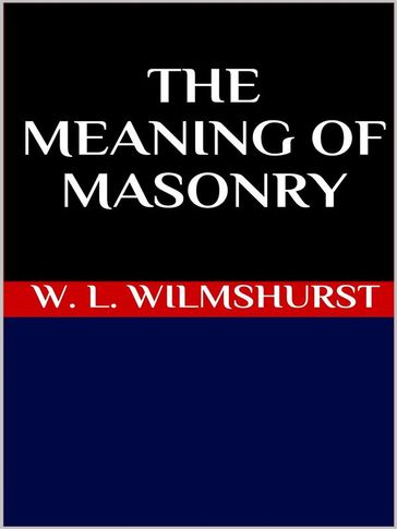 The meaning of masonry - W. L. Wilmshurst
