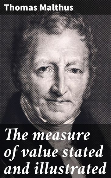 The measure of value stated and illustrated - Thomas Malthus