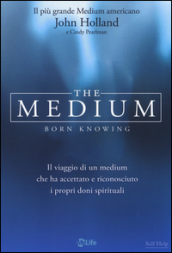 The medium. Born knowing. Il viaggio di un medium che ha accettato e riconosciuto i propri doni spirituali