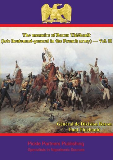 The memoirs of Baron Thiébault (late lieutenant-general in the French army)  Vol. II - Général de Division Baron Paul-Charles-François-Adrien-Henri Dieudonné Thiébault