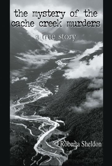 The mystery of the Cache Creek Murders - Roberta Sheldon