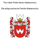 The noble Polish family Abakanowicz. Die adlige polnische Familie Abakanowicz.