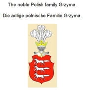 The noble Polish family Grzyma. Die adlige polnische Familie Grzyma.