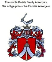 The noble Polish family Arsenyev. Die adlige polnische Familie Arsenjew.