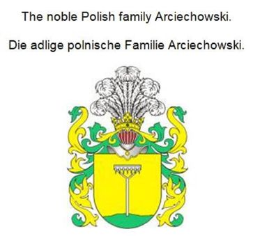 The noble Polish family Arciechowski. Die adlige polnische Familie Arciechowski. - Werner Zurek