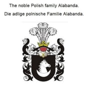 The noble Polish family Alabanda. Die adlige polnische Familie Alabanda.