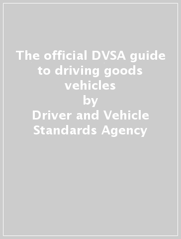The official DVSA guide to driving goods vehicles - Driver and Vehicle Standards Agency