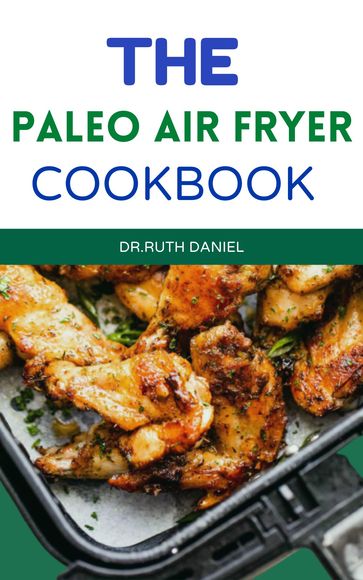 The paleo air fryer cookbook - Dr. Ruth Daniel