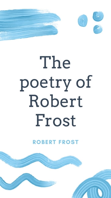 The poetry of Robert Frost - Robert Frost