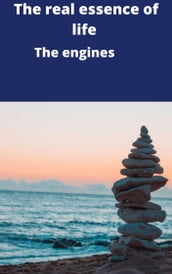 The real essence of life The engines