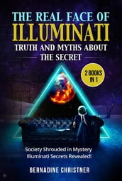 The real face of illuminati: truth and myths about the secret (2 Books in 1)