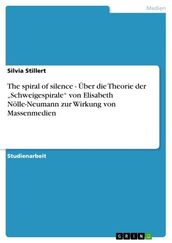 The spiral of silence - Über die Theorie der  Schweigespirale  von Elisabeth Nölle-Neumann zur Wirkung von Massenmedien