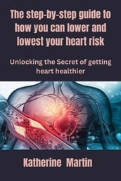 The step-by-step guide to how you can lower and lowest your heart risk
