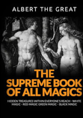 The supreme book of all magics. Hidden treasures within everyone s reach. White magic, red magic, green magic, black magic