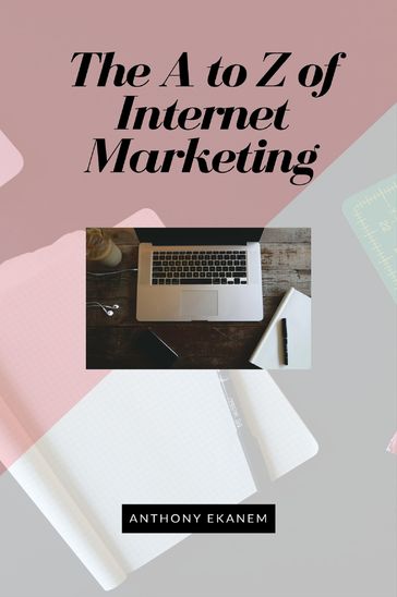 The A to Z of Internet Marketing - Anthony Ekanem