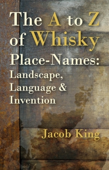 The A to Z of Whisky Place-Names - Jacob King