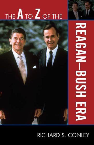 The A to Z of the Reagan-Bush Era - Richard S. Conley